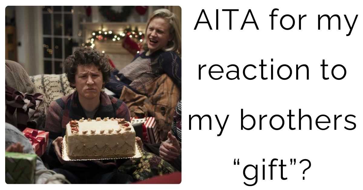 AITA for my reaction to my brothers “gift”?