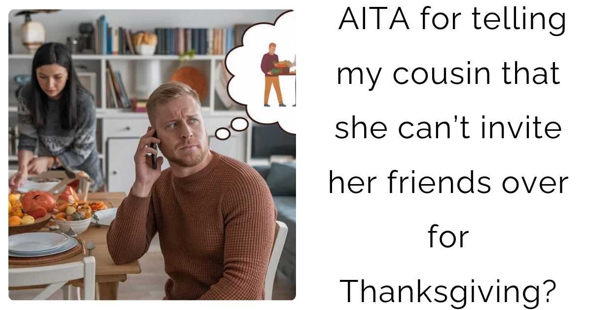 AITA for telling my cousin that she can’t invite her friends over for Thanksgiving?