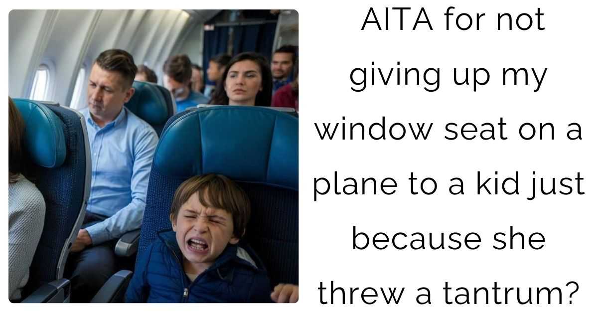 AITA for not giving up my window seat on a plane to a kid just because she threw a tantrum?