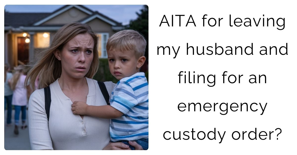 AITA for leaving my husband and filing for an emergency custody order?