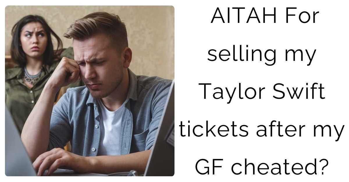 AITAH For selling my Taylor Swift tickets after my GF cheated?