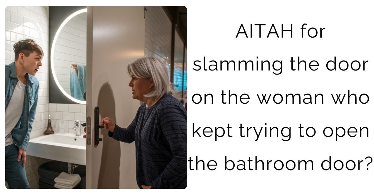 AITAH for slamming the door on the woman who kept trying to open the bathroom door?