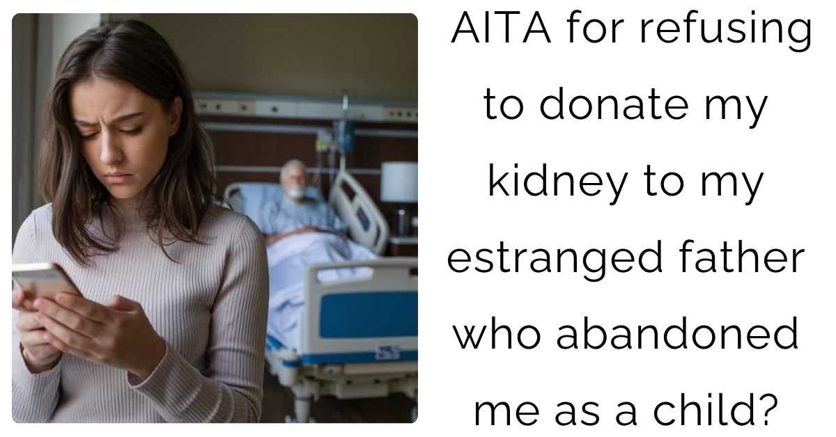 AITA for refusing to donate my kidney to my estranged father who abandoned me as a child?