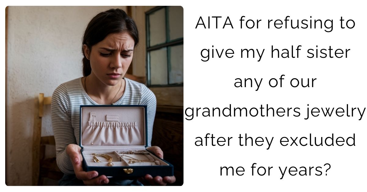 AITA for refusing to give my half sister any of our grandmothers jewelry after they excluded me for years?