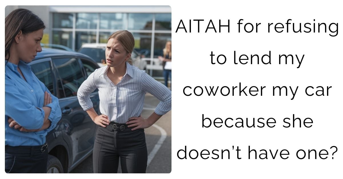 AITAH for refusing to lend my coworker my car because she doesn’t have one?