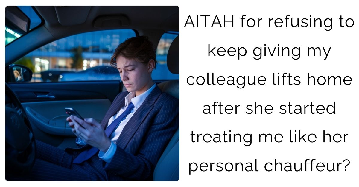 AITAH for refusing to keep giving my colleague lifts home after she started treating me like her personal chauffeur?