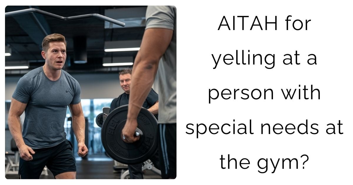 AITAH for yelling at a person with special needs at the gym?