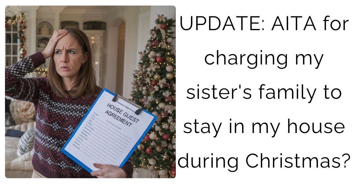 UPDATE: AITA for charging my sister’s family to stay in my house during Christmas?