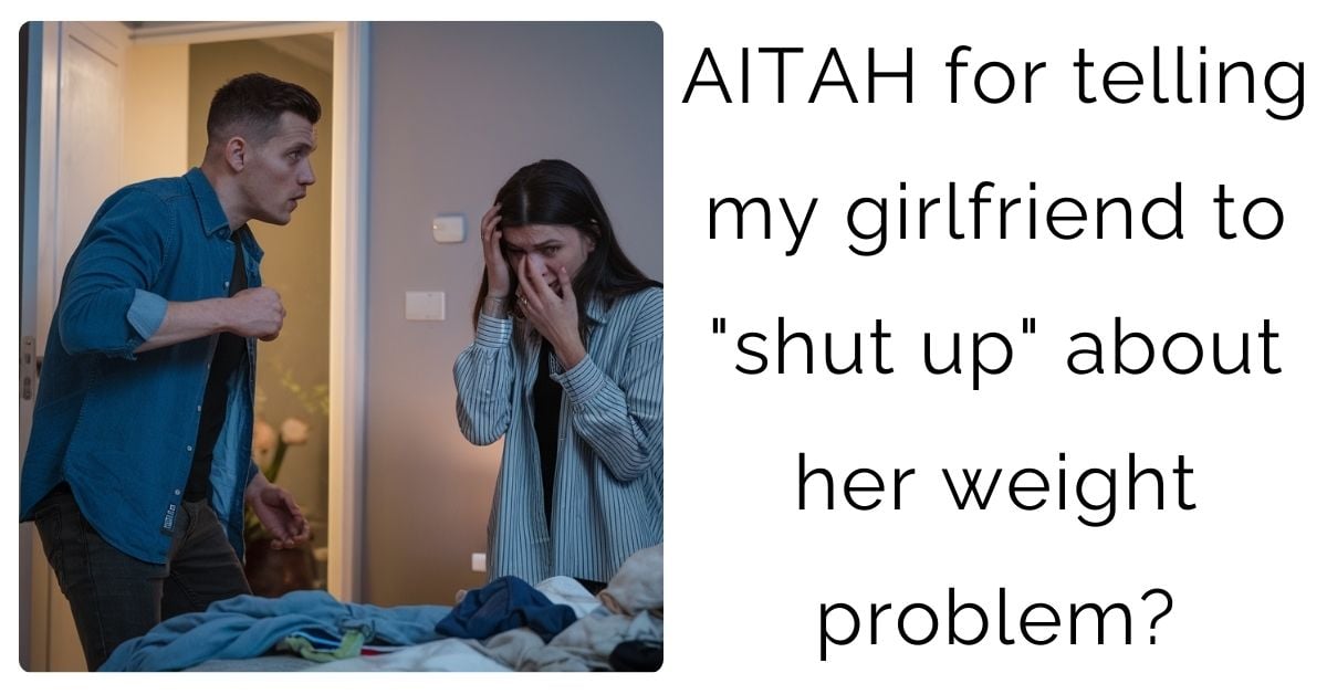 AITAH for telling my girlfriend to “shut up” about her weight problem?