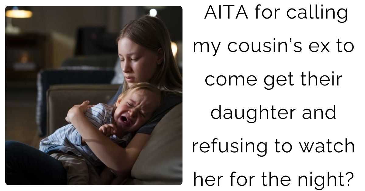 AITA for calling my cousin’s ex to come get their daughter and refusing to watch her for the night?