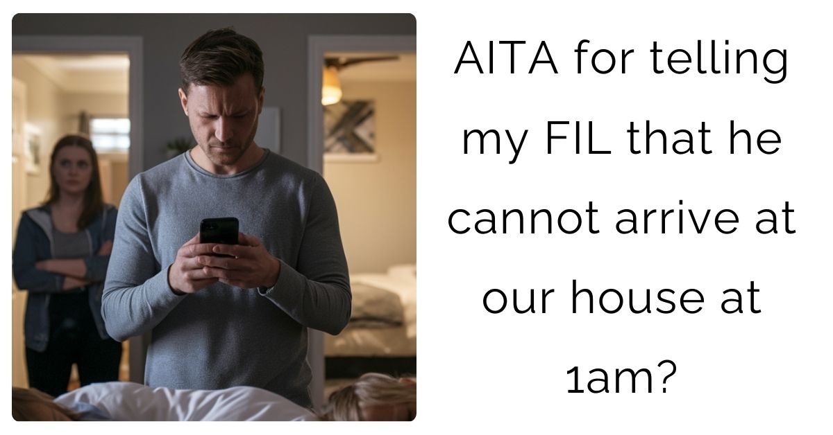 AITA for telling my FIL that he cannot arrive at our house at 1am?