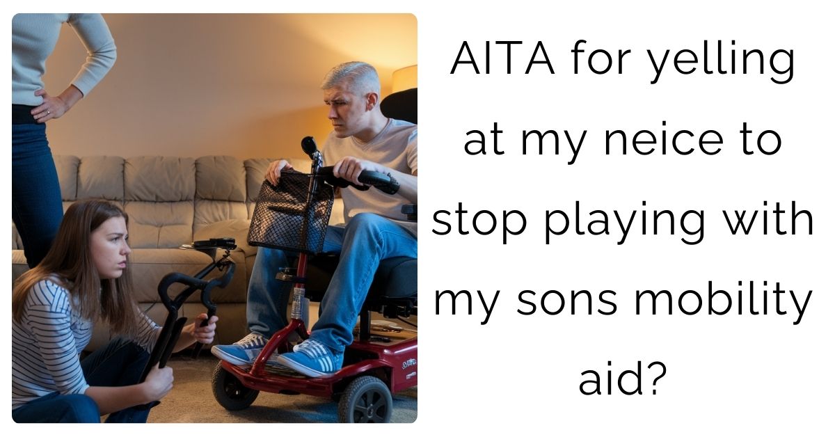 AITA for yelling at my neice to stop playing with my sons mobility aid?