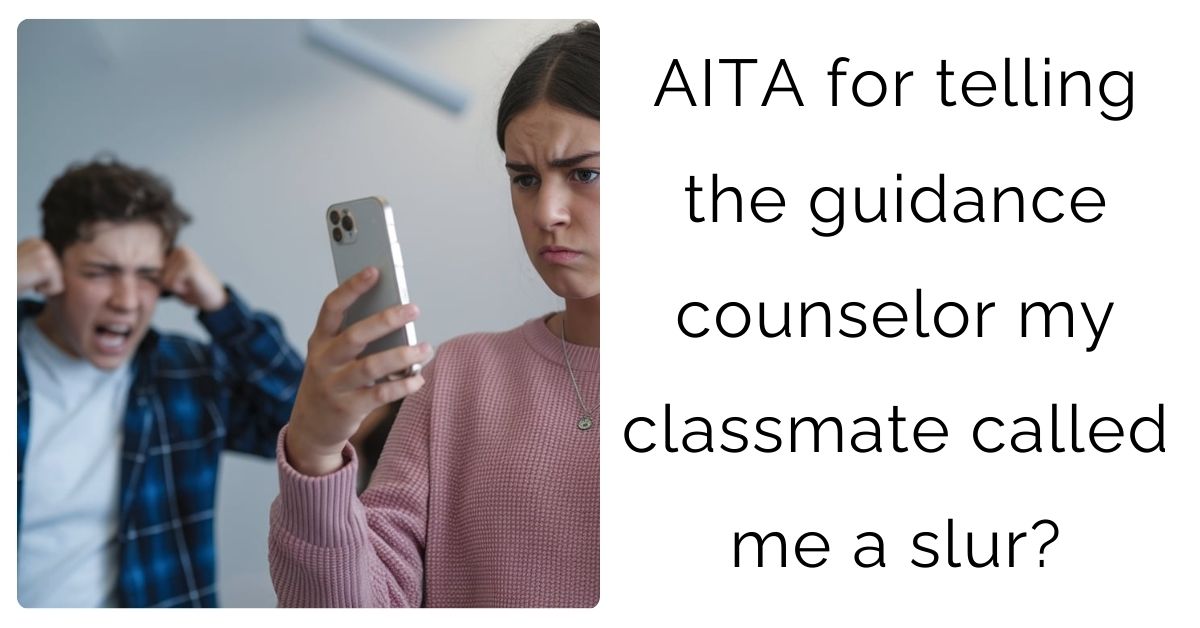 AITA for telling the guidance counselor my classmate called me a slur?