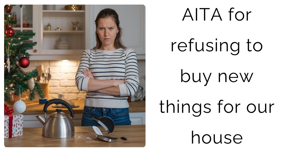 AITA for refusing to buy new things for our house?