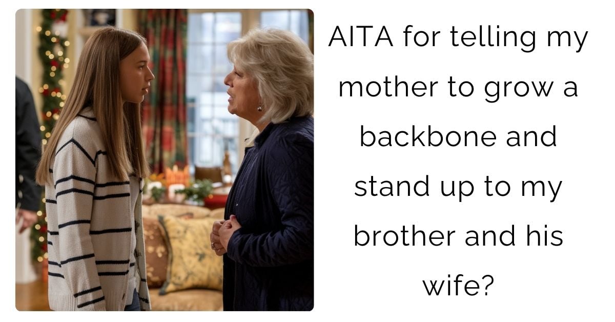 AITA for telling my mother to grow a backbone and stand up to my brother and his wife?