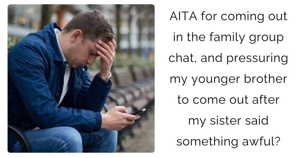 AITA for coming out in the family group chat, and pressuring my younger brother to come out after my sister said something awful?