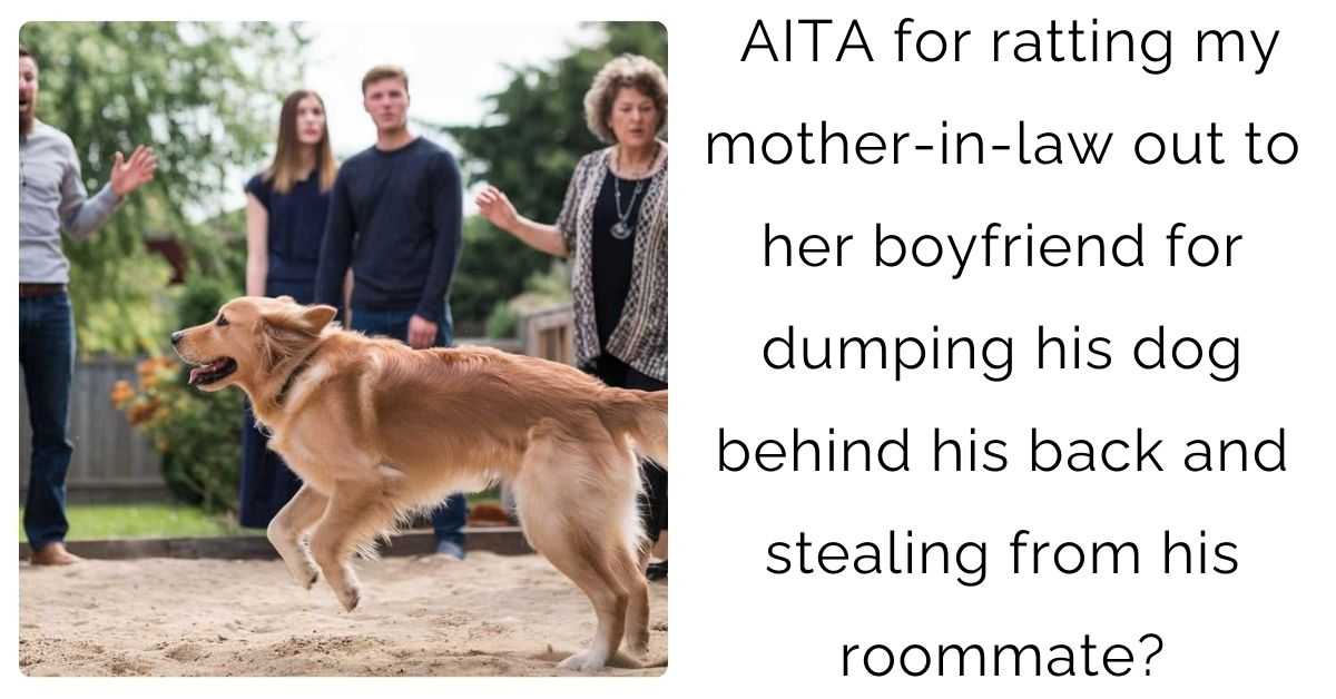 AITA for ratting my mother-in-law out to her boyfriend for dumping his dog behind his back and stealing from his roommate?