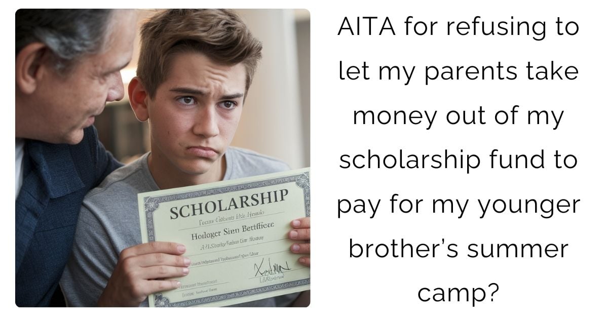 AITA for refusing to let my parents take money out of my scholarship fund to pay for my younger brother’s summer camp?