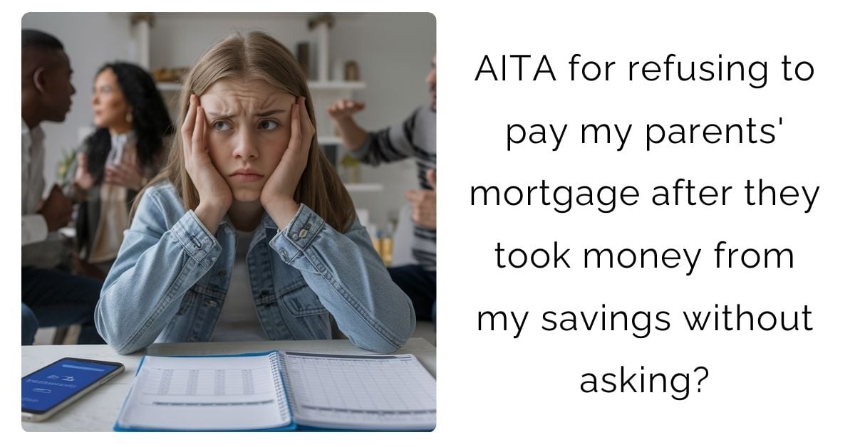 AITA for refusing to pay my parents’ mortgage after they took money from my savings without asking?