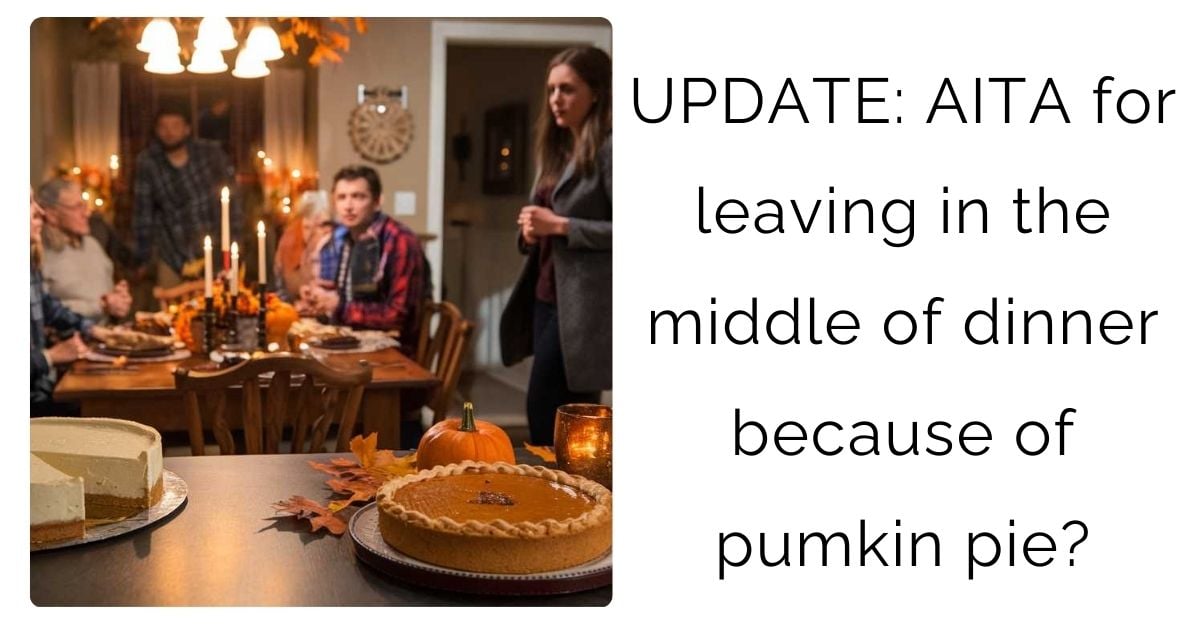 UPDATE: AITA for leaving in the middle of dinner because of pumkin pie?