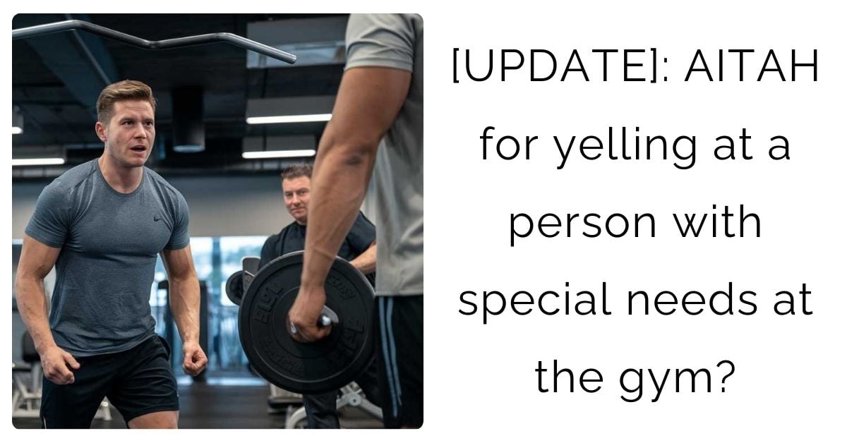 [UPDATE]: AITAH for yelling at a person with special needs at the gym?