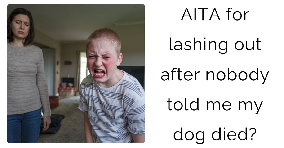 AITA for lashing out after nobody told me my dog died?