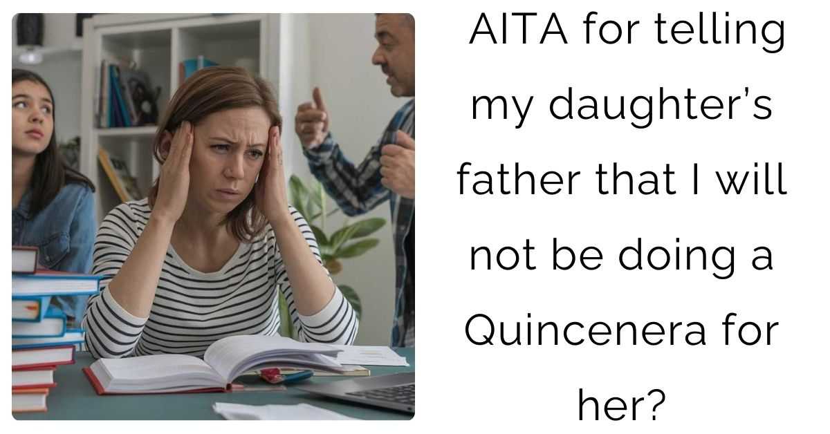 AITA for telling my daughter’s father that I will not be doing a Quincenera for her?