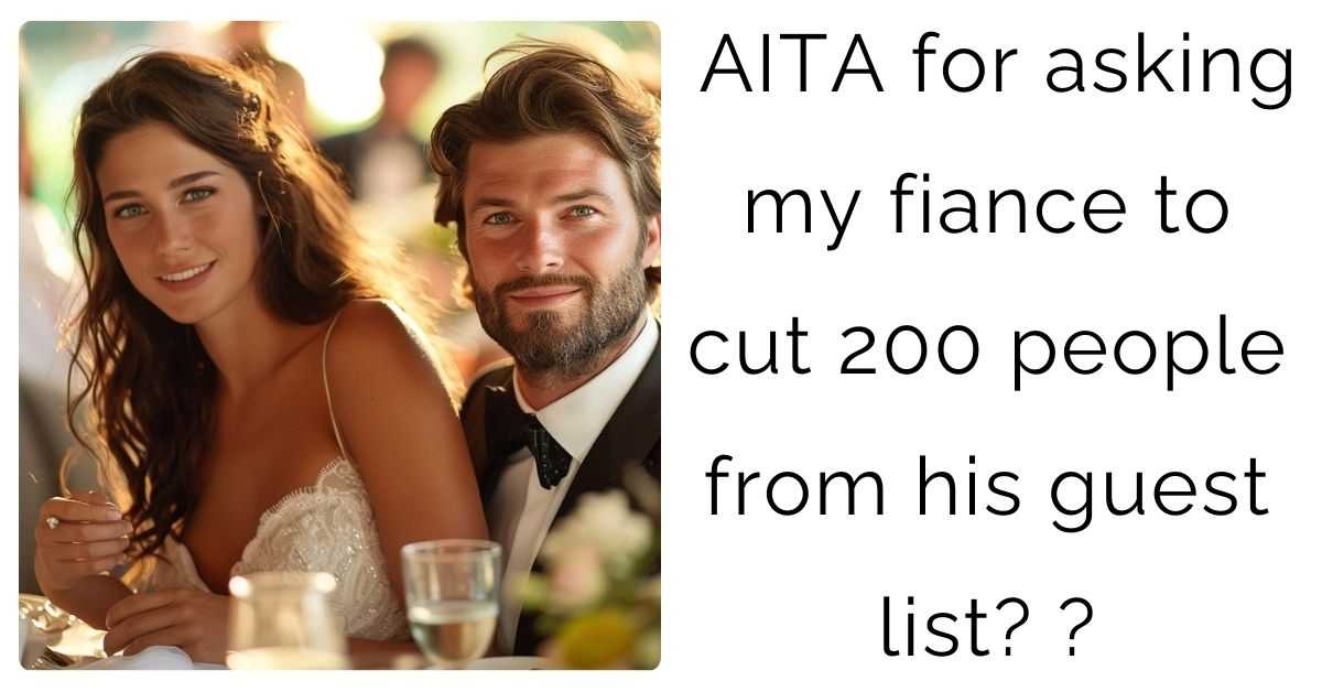 AITA for asking my fiance to cut 200 people from his guest list? ?