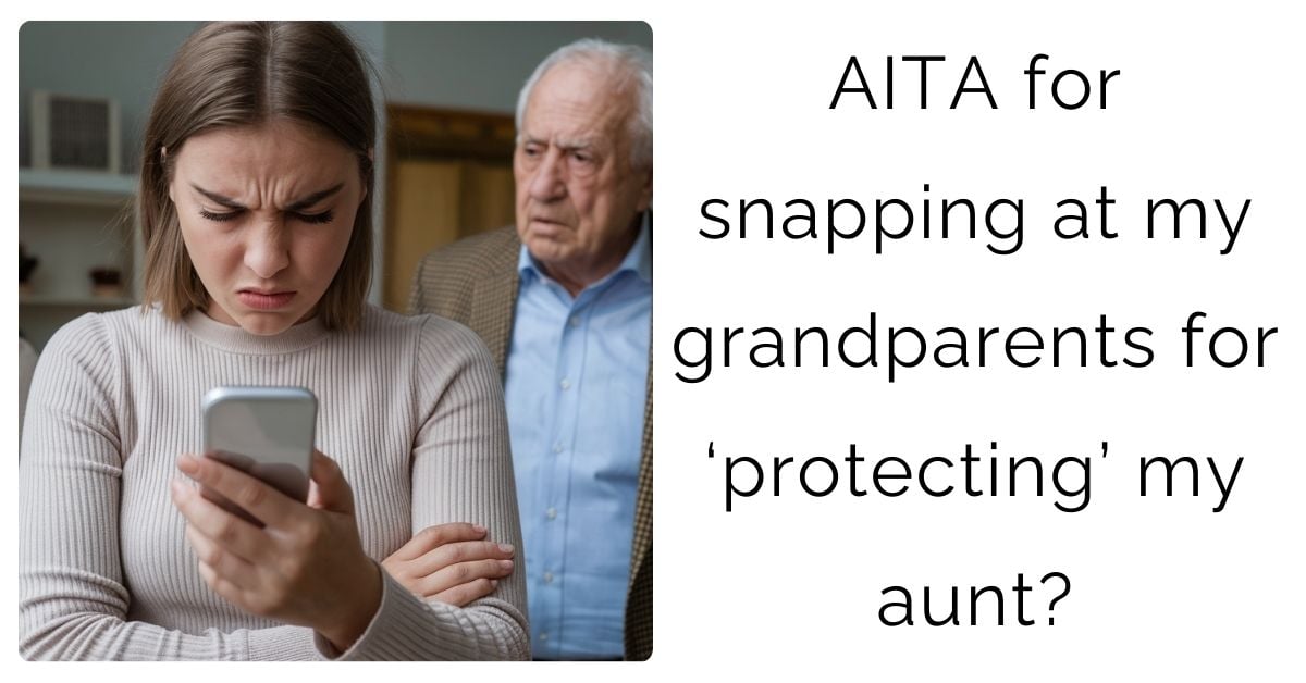 AITA for snapping at my grandparents for ‘protecting’ my aunt?