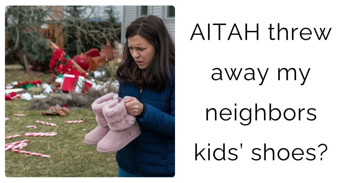 AITAH threw away my neighbors kids’ shoes?