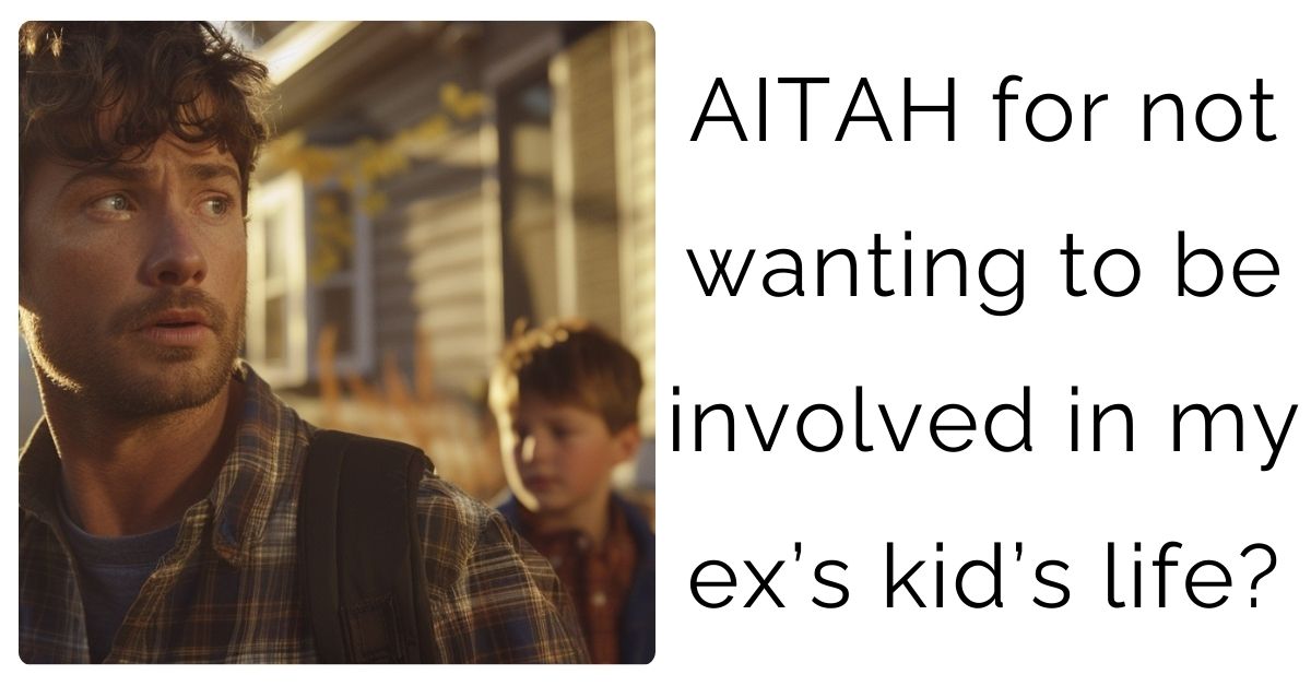 AITAH for not wanting to be involved in my ex’s kid’s life?