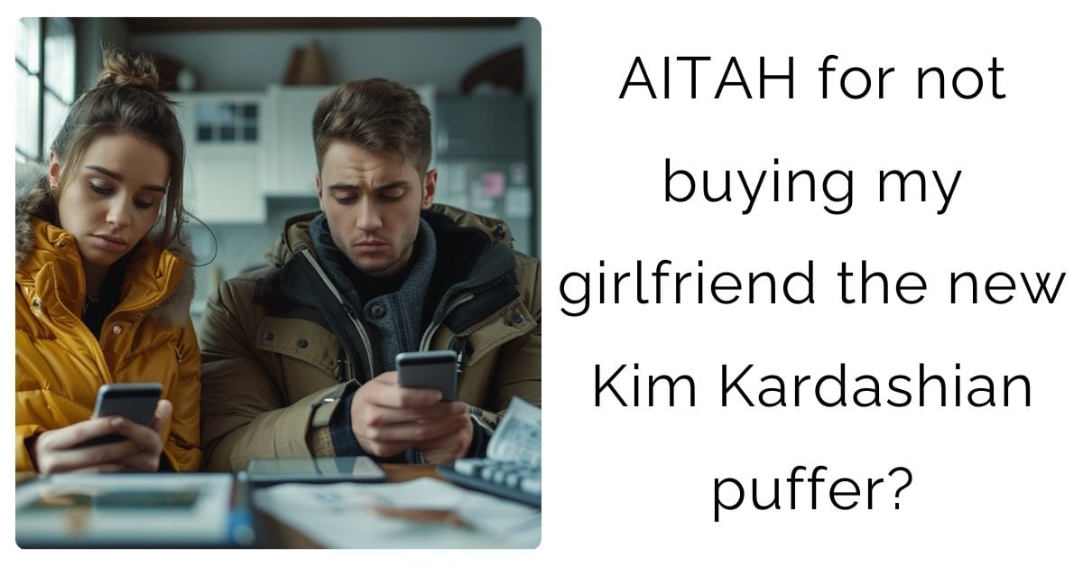 AITAH for not buying my girlfriend the new Kim Kardashian puffer?