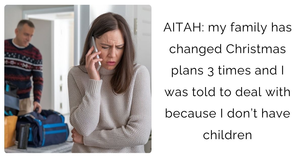 AITAH: my family has changed Christmas plans 3 times and I was told to deal with because I don’t have children ?