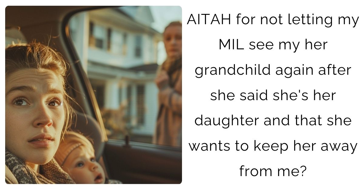 AITAH for not letting my MIL see my her grandchild again after she said she’s her daughter and that she wants to keep her away from me?