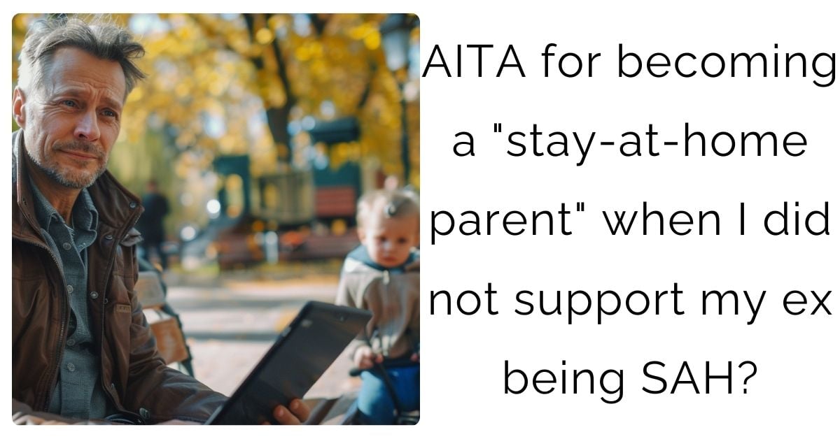 AITA for becoming a “stay-at-home parent” when I did not support my ex being SAH?