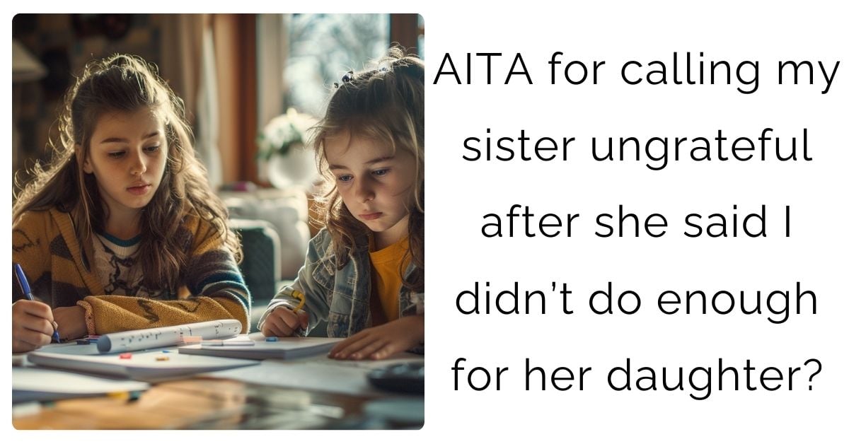 AITA for calling my sister ungrateful after she said I didn’t do enough for her daughter?