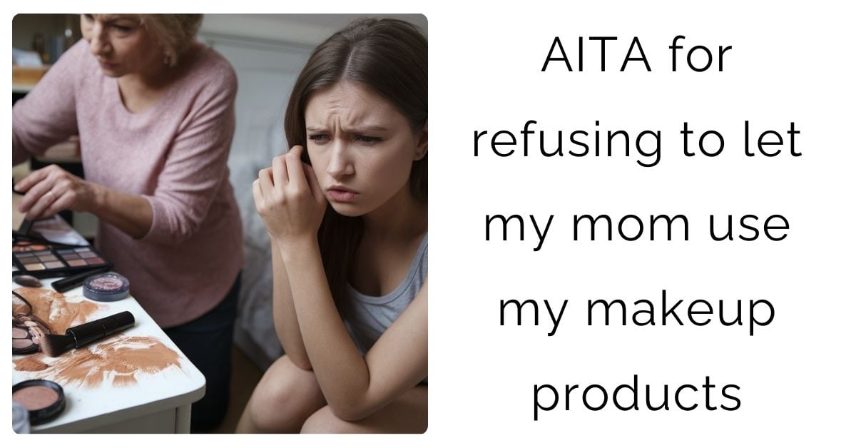 AITA for refusing to let my mom use my makeup products?