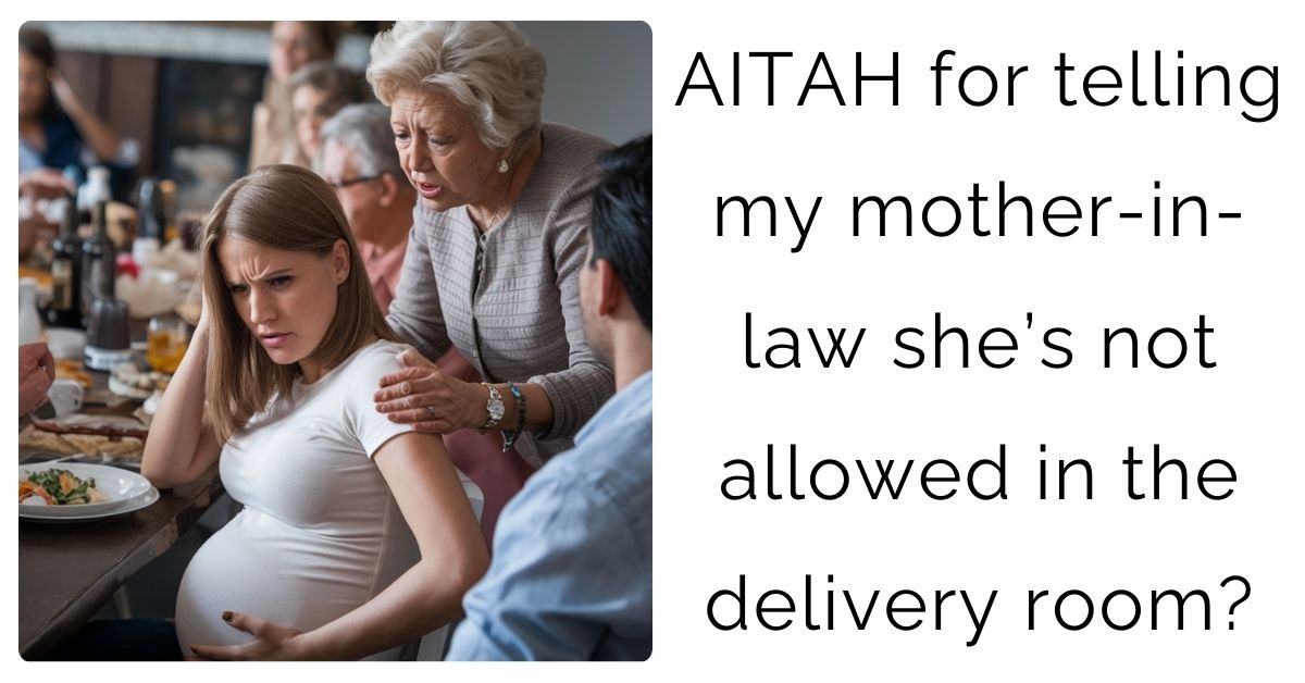 AITAH for telling my mother-in-law she’s not allowed in the delivery room?