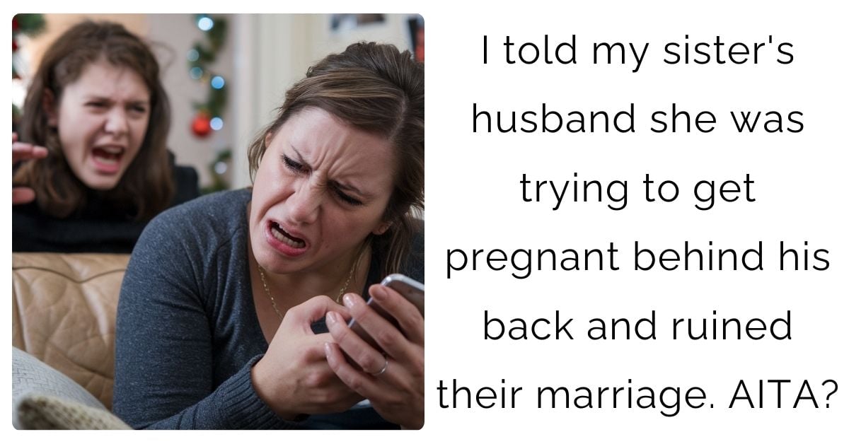 I told my sister’s husband she was trying to get pregnant behind his back and ruined their marriage. AITA?