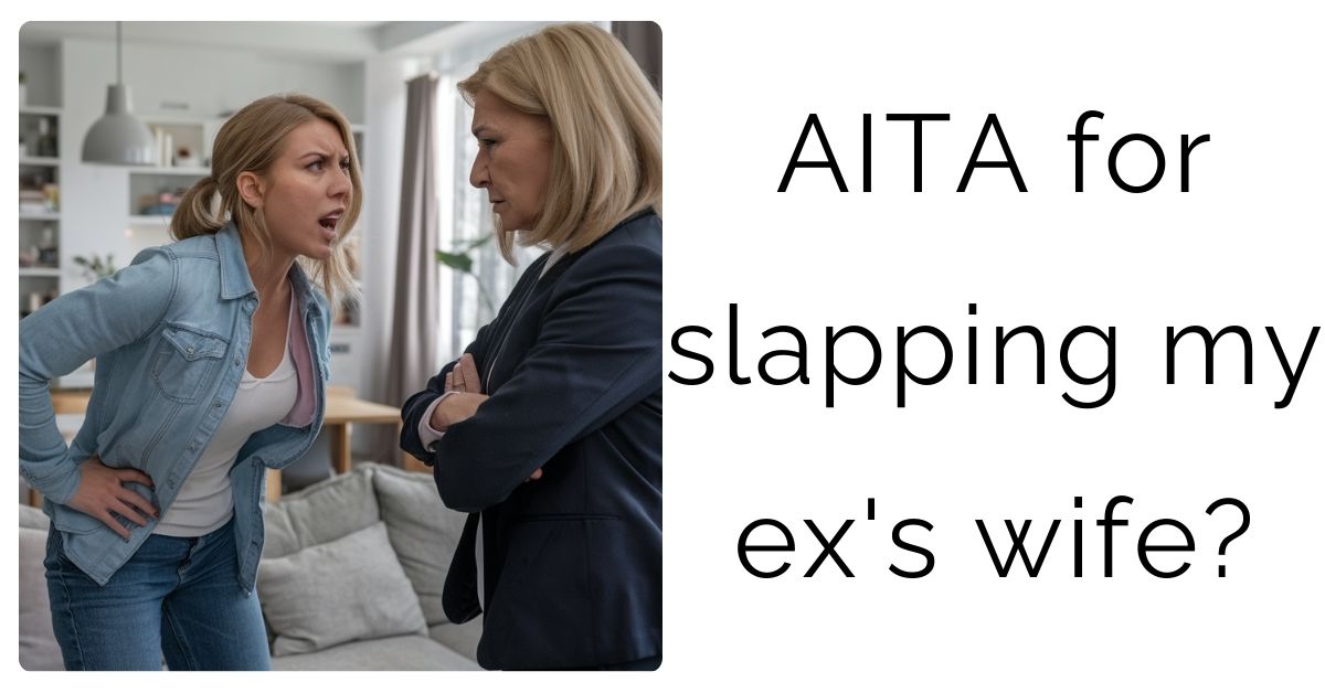 AITA for slapping my ex’s wife?