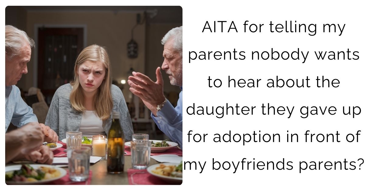 AITA for telling my parents nobody wants to hear about the daughter they gave up for adoption in front of my boyfriends parents?