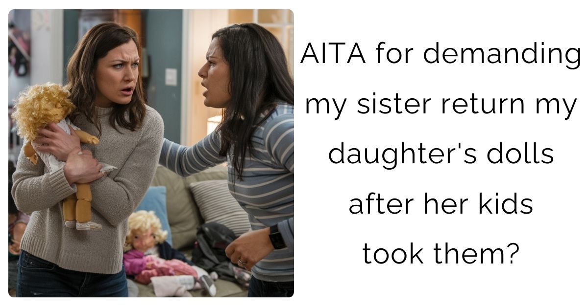 AITA for demanding my sister return my daughter’s dolls after her kids took them?