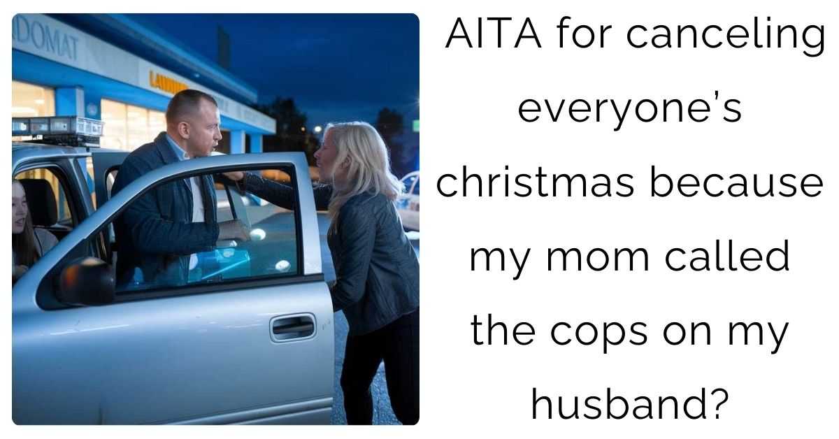 AITA for canceling everyone’s christmas because my mom called the cops on my husband?