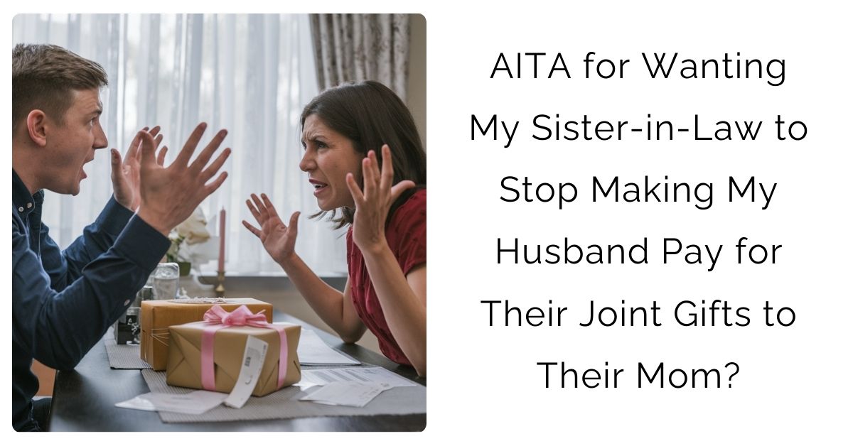 AITA for Wanting My Sister-in-Law to Stop Making My Husband Pay for Their Joint Gifts to Their Mom?