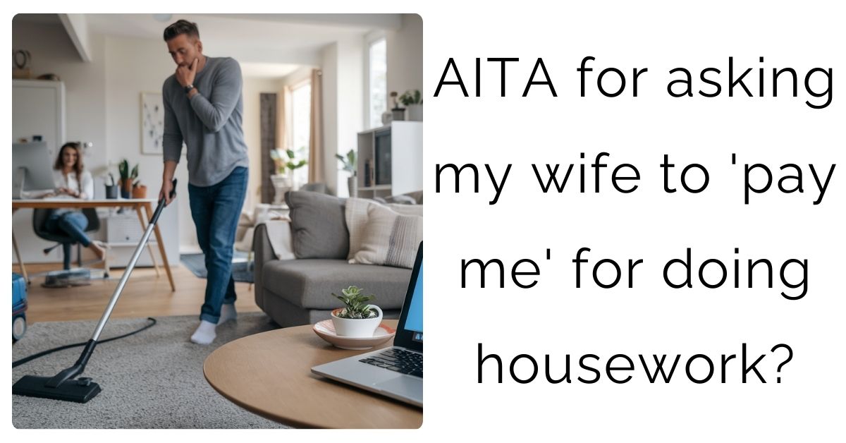 AITA for asking my wife to ‘pay me’ for doing housework?