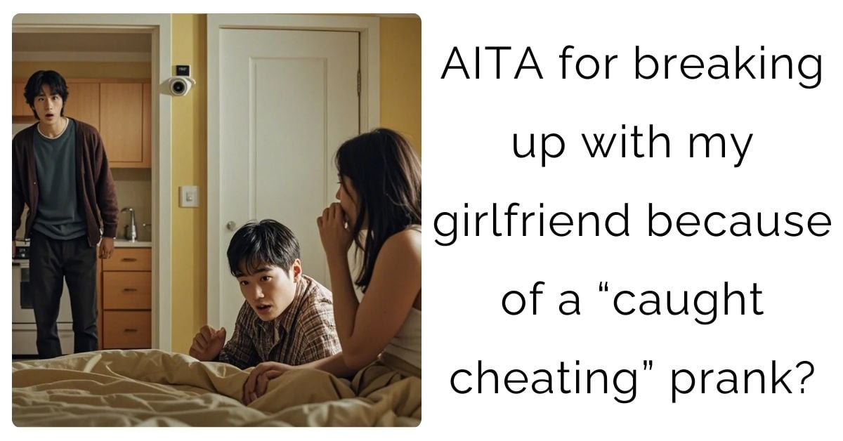 AITA for breaking up with my girlfriend because of a “caught cheating” prank?