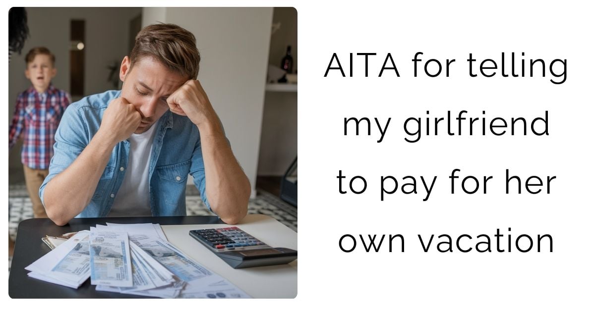 AITA for telling my girlfriend to pay for her own vacation?