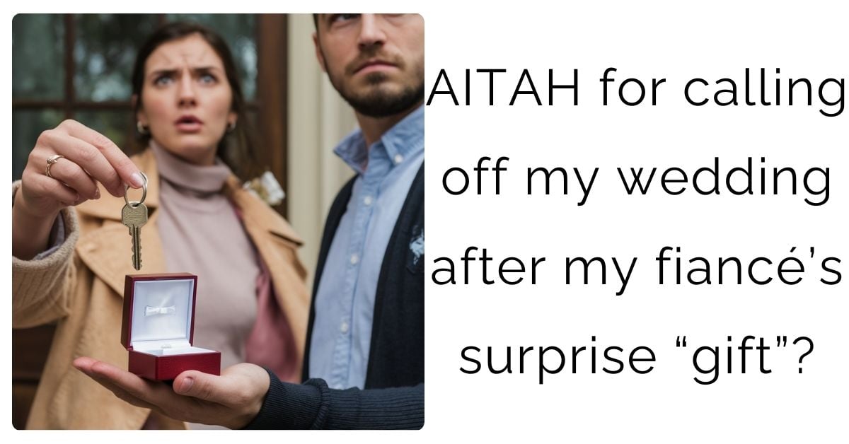 AITAH for calling off my wedding after my fiancé’s surprise “gift”?