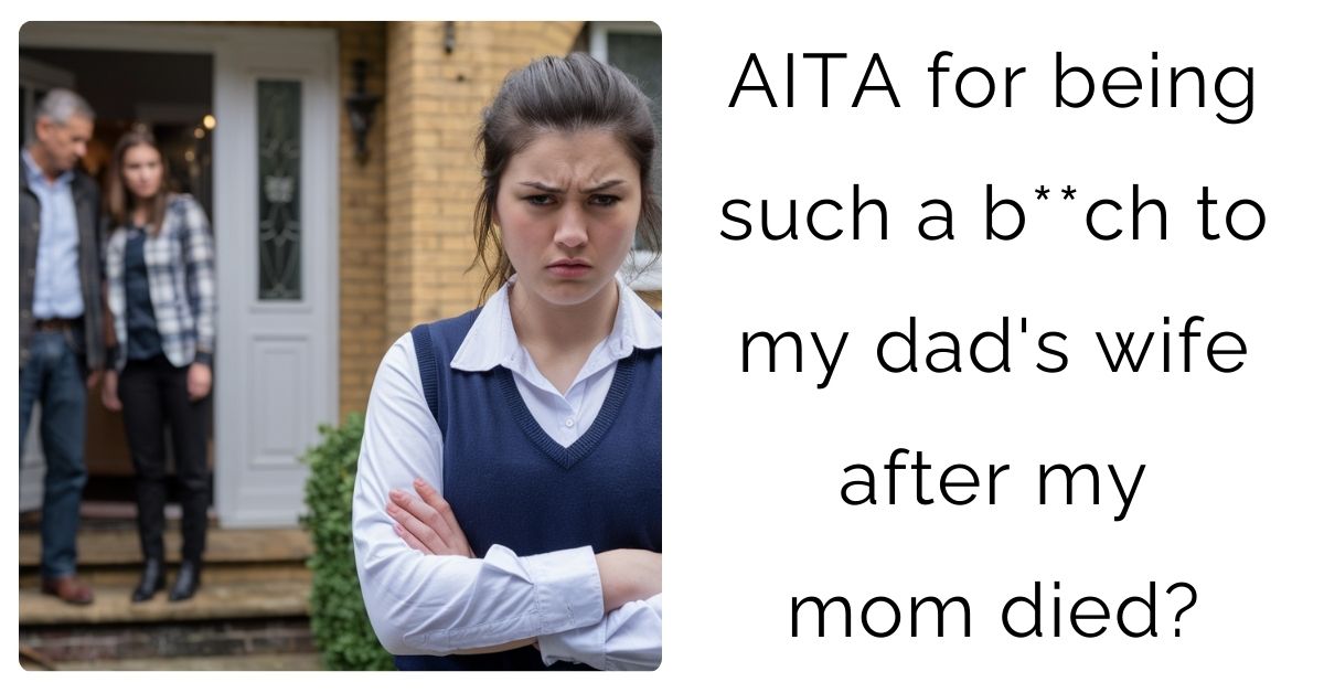 AITA for being such a b**ch to my dad’s wife after my mom died?