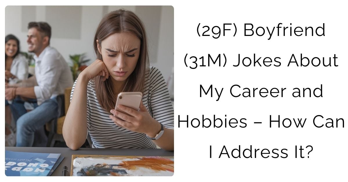 (29F) Boyfriend (31M) Jokes About My Career and Hobbies – How Can I Address It?